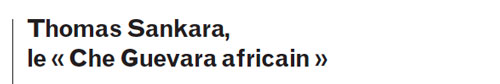 Thomas Sankara,le « Che Guevara africain » « Images, lettres et sons », Vingtième Siècle.  Revue d'histoire 2016/3 (N° 131), p. 199-211 DOI 10.3917/ving.131.0199